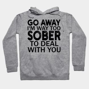 go away i'm way too sober to deal with you Hoodie